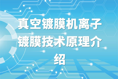 真空镀膜机离子镀膜技术原理介绍