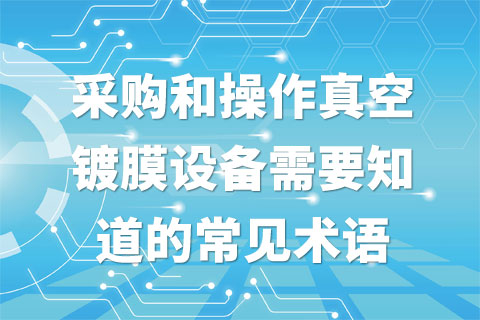 采购和操作真空镀膜设备需要知道的常见术语